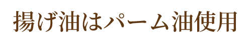 揚げ油はパーム油使用