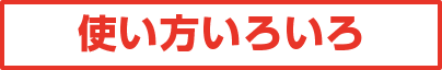 使い方いろいろ