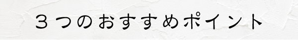 ３つのおすすめポイント