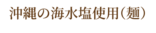 沖縄の海水塩使用（麺）