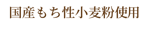 国産もち性小麦粉使用