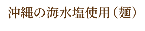 沖縄の海水塩使用（麺）