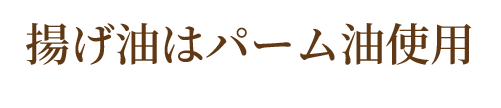 揚げ油はパーム油使用