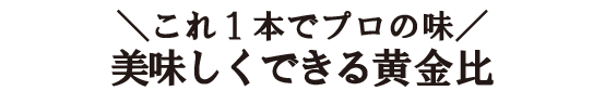 \これ1本でプロの味/美味しくできる黄金比