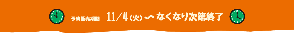 予約販売期間11/4（火）〜なくなり次第終了